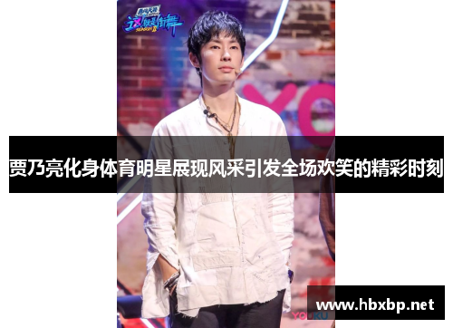 贾乃亮化身体育明星展现风采引发全场欢笑的精彩时刻